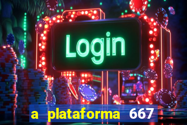 a plataforma 667 bet é confiável